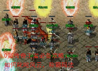 0氪传奇王者必备攻略:如何叱咤风云,称霸玛法 0氪传奇王者必备攻略:如何叱咤风云,称霸玛法