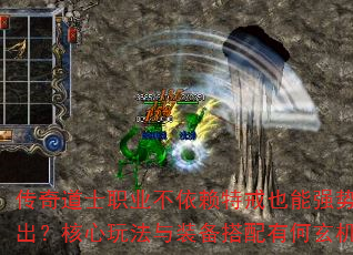 传奇道士职业不依赖特戒也能强势输出?核心玩法与装备搭配有何玄机? 传奇道士职业不依赖特戒也能强势输出?核心玩法与装备搭配有何玄机?