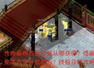 传奇麻痹戒指究竟从哪获得?隐藏BOSS掉落还是合成配方?终极获取攻略大揭密 传奇麻痹戒指究竟从哪获得?隐藏BOSS掉落还是合成配方?终极获取攻略大揭密