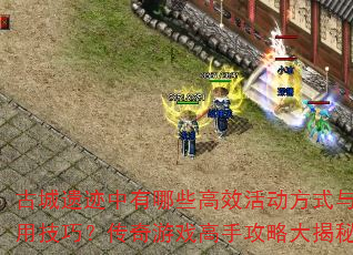 古城遗迹中有哪些高效活动方式与实用技巧?传奇游戏高手攻略大揭秘 古城遗迹中有哪些高效活动方式与实用技巧?传奇游戏高手攻略大揭秘