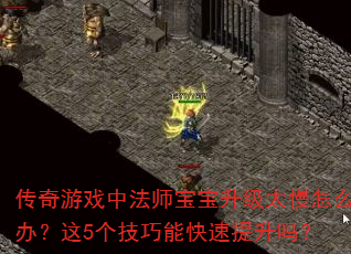 传奇游戏中法师宝宝升级太慢怎么办?这5个技巧能快速提升吗? 传奇游戏中法师宝宝升级太慢怎么办?这5个技巧能快速提升吗?