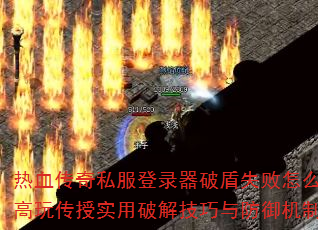 热血传奇私服登录器破盾失败怎么办?求高玩传授实用破解技巧与防御机制详解 热血传奇私服登录器破盾失败怎么办?求高玩传授实用破解技巧与防御机制详解