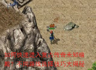 如何快速进入复古传奇未知暗殿?不同路线选择技巧大揭秘 如何快速进入复古传奇未知暗殿?不同路线选择技巧大揭秘