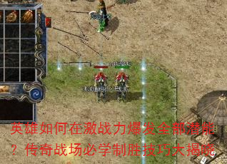 英雄如何在激战力爆发全部潜能?传奇战场必学制胜技巧大揭晓 英雄如何在激战力爆发全部潜能?传奇战场必学制胜技巧大揭晓