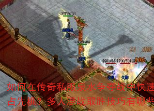 如何在传奇私服泉水争夺战中快速抢占先机?多人混战取胜技巧有哪些? 如何在传奇私服泉水争夺战中快速抢占先机?多人混战取胜技巧有哪些?