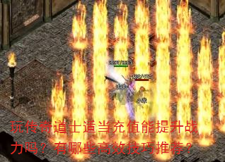 玩传奇道士适当充值能提升战力吗?有哪些高效技巧推荐? 玩传奇道士适当充值能提升战力吗?有哪些高效技巧推荐?