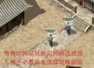 传奇SF网站玩家如何挑选武器?新手必看装备选择攻略指南 传奇SF网站玩家如何挑选武器?新手必看装备选择攻略指南