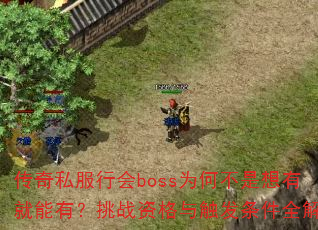 传奇私服行会boss为何不是想有就能有?挑战资格与触发条件全解析 传奇私服行会boss为何不是想有就能有?挑战资格与触发条件全解析