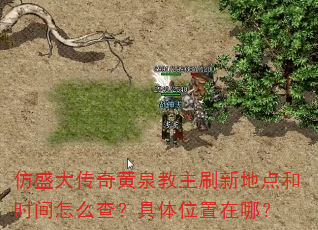 仿盛大传奇黄泉教主刷新地点和时间怎么查?具体位置在哪? 仿盛大传奇黄泉教主刷新地点和时间怎么查?具体位置在哪?