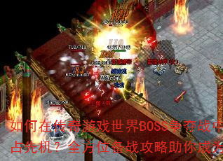 如何在传奇游戏世界BOSS争夺战中抢占先机?全方位备战攻略助你成为赢家 如何在传奇游戏世界BOSS争夺战中抢占先机?全方位备战攻略助你成为赢家