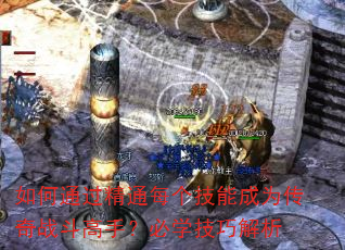 如何通过精通每个技能成为传奇战斗高手?必学技巧解析 如何通过精通每个技能成为传奇战斗高手?必学技巧解析