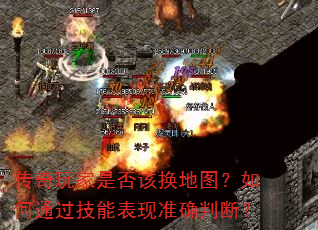 传奇玩家是否该换地图?如何通过技能表现准确判断? 传奇玩家是否该换地图?如何通过技能表现准确判断?