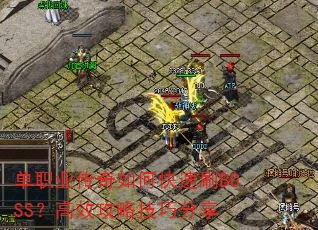 单职业传奇如何快速刷BOSS?高效攻略技巧分享 单职业传奇如何快速刷BOSS?高效攻略技巧分享