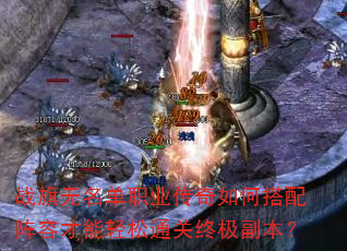 战旗无名单职业传奇如何搭配阵容才能轻松通关终极副本? 战旗无名单职业传奇如何搭配阵容才能轻松通关终极副本?