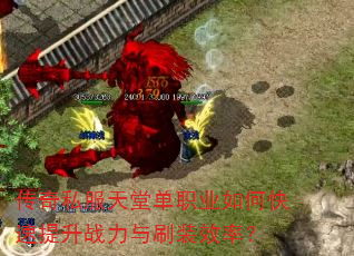 传奇私服天堂单职业如何快速提升战力与刷装效率? 传奇私服天堂单职业如何快速提升战力与刷装效率?