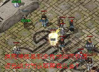 洪荒神炼单职业传奇如何快速提升战力与获取稀有装备? 洪荒神炼单职业传奇如何快速提升战力与获取稀有装备?