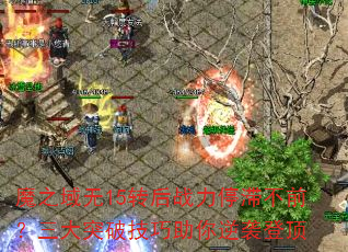 魔之域无15转后战力停滞不前?三大突破技巧助你逆袭登顶 魔之域无15转后战力停滞不前?三大突破技巧助你逆袭登顶