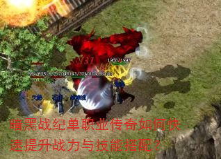 暗黑战纪单职业传奇如何快速提升战力与技能搭配? 暗黑战纪单职业传奇如何快速提升战力与技能搭配?