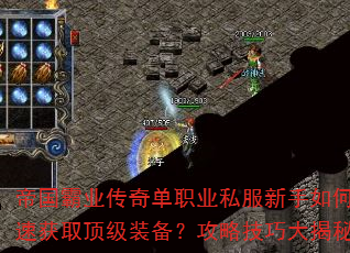 帝国霸业传奇单职业私服新手如何快速获取顶级装备?攻略技巧大揭秘 帝国霸业传奇单职业私服新手如何快速获取顶级装备?攻略技巧大揭秘