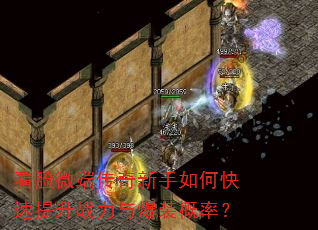 看脸微端传奇新手如何快速提升战力与爆装概率? 看脸微端传奇新手如何快速提升战力与爆装概率?