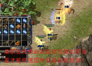 单职业传奇自动回收系统如何设置才能快速提升装备回收效率? 单职业传奇自动回收系统如何设置才能快速提升装备回收效率?