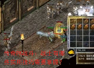 传奇PK战斗:战士有哪些实用技巧需要掌握? 传奇PK战斗:战士有哪些实用技巧需要掌握?