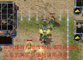 如何理智判断传奇私服隐藏属性装备的真实价值与适用场景? 如何理智判断传奇私服隐藏属性装备的真实价值与适用场景?