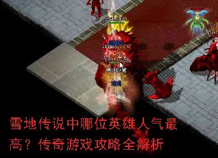 雪地传说中哪位英雄人气最高?传奇游戏攻略全解析 雪地传说中哪位英雄人气最高?传奇游戏攻略全解析