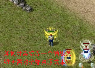 如何计算培养一个满级英雄所需的全部资源成本? 如何计算培养一个满级英雄所需的全部资源成本?