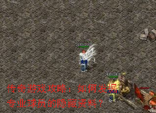 传奇游戏攻略:如何发掘专业球员的隐藏资料? 传奇游戏攻略:如何发掘专业球员的隐藏资料?