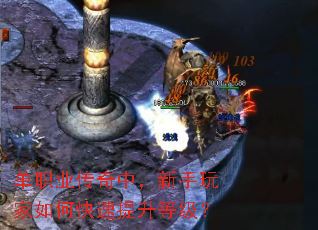 单职业传奇中,新手玩家如何快速提升等级? 单职业传奇中,新手玩家如何快速提升等级?