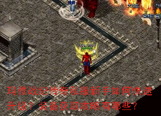 玛雅战纪传奇私服新手如何快速升级?装备获取攻略有哪些? 玛雅战纪传奇私服新手如何快速升级?装备获取攻略有哪些?