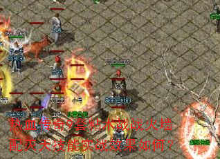 热血传奇9套粘术战战火墙配灭天技能实战效果如何? 热血传奇9套粘术战战火墙配灭天技能实战效果如何?