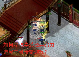 如何尽情享受经典实力造就王者传奇游戏? 如何尽情享受经典实力造就王者传奇游戏?