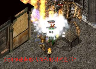 如何快速获取传奇私服测试金币? 如何快速获取传奇私服测试金币?