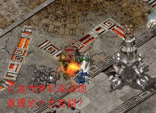 打金传奇玩家必须掌握的十大套路? 打金传奇玩家必须掌握的十大套路?