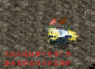 法战和道战哪个更强?热血合击职业对决全面解析 法战和道战哪个更强?热血合击职业对决全面解析