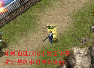 如何通过强化小我意识来提升游戏中的传奇体验? 如何通过强化小我意识来提升游戏中的传奇体验?