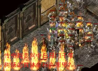 传奇超变网中白日门千年树妖的具体坐标在哪里? 传奇超变网中白日门千年树妖的具体坐标在哪里?