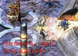 传奇攻略宝典:如何书写我们的冒险故事? 传奇攻略宝典:如何书写我们的冒险故事?