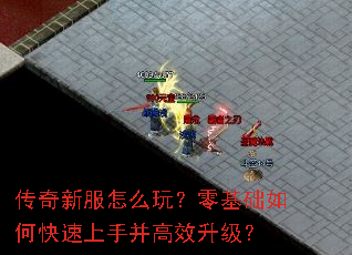 传奇新服怎么玩?零基础如何快速上手并高效升级? 传奇新服怎么玩?零基础如何快速上手并高效升级?